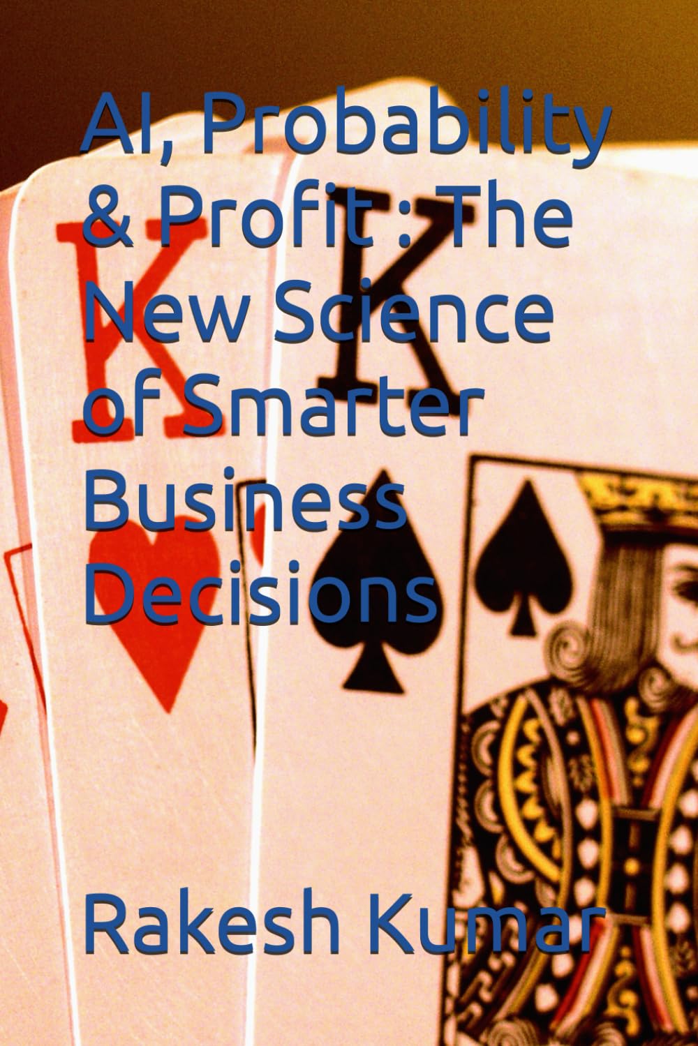 AI, Probability & Profit : The New Science of Smarter Business Decisions