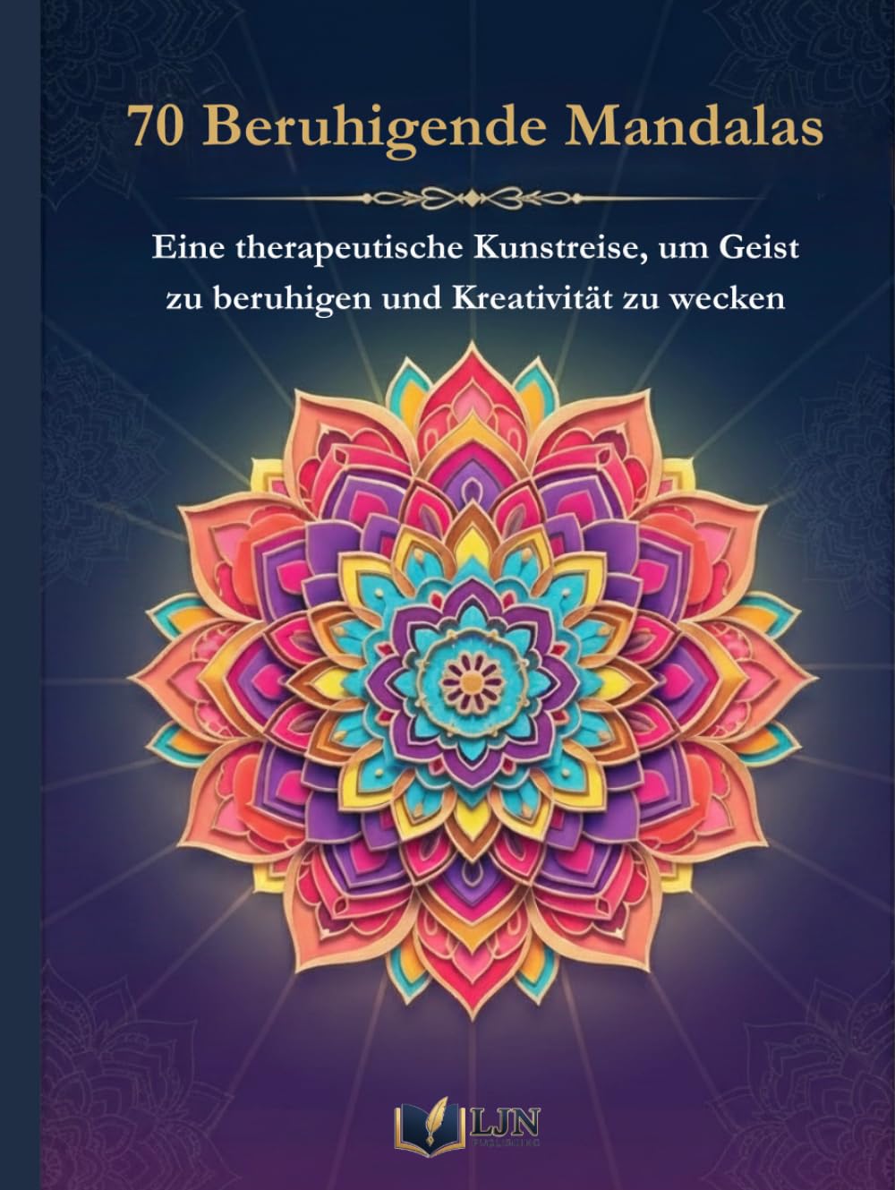 70 Beruhigende Mandalas: Eine therapeutische Kunstreise, um Geist zu beruhigen und Kreativität zu wecken