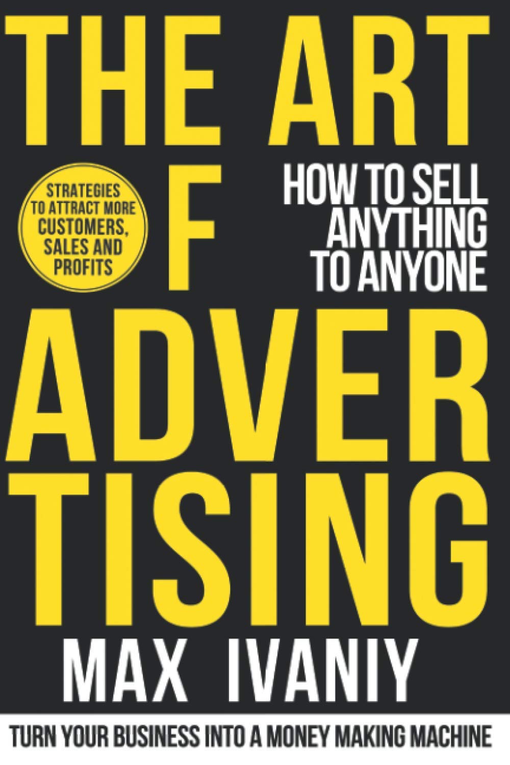 The Art Of Advertising: How To Sell Anything To Anyone Paperback – December 5, 2020
