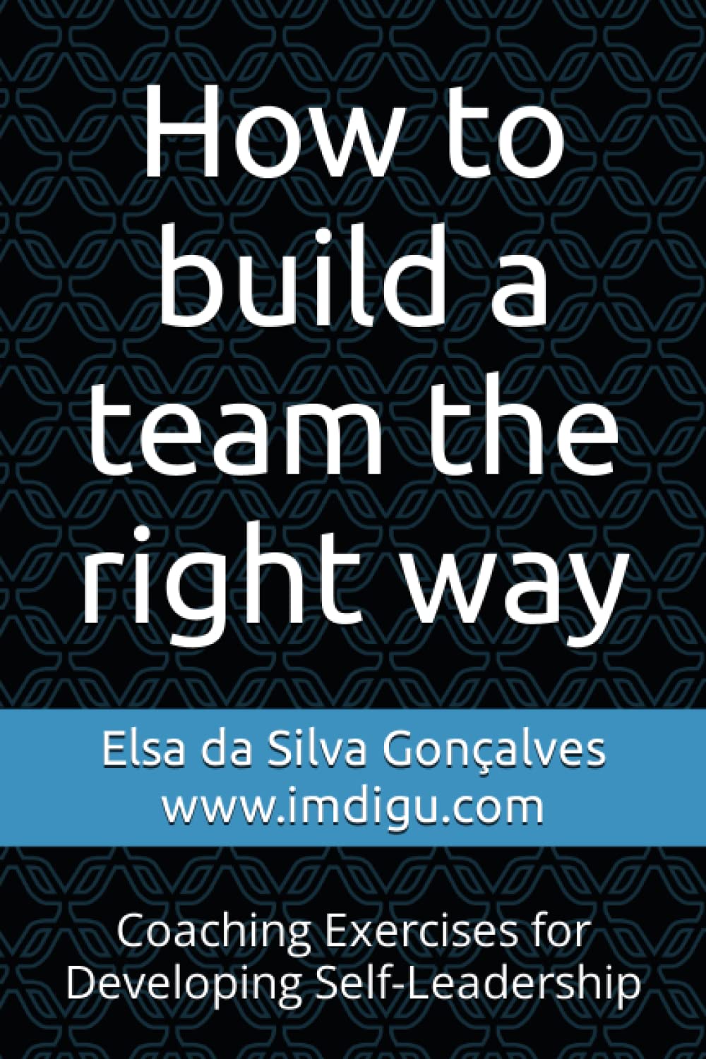 How to build a team the right way: Coaching Exercises for Developing Self-Leadership