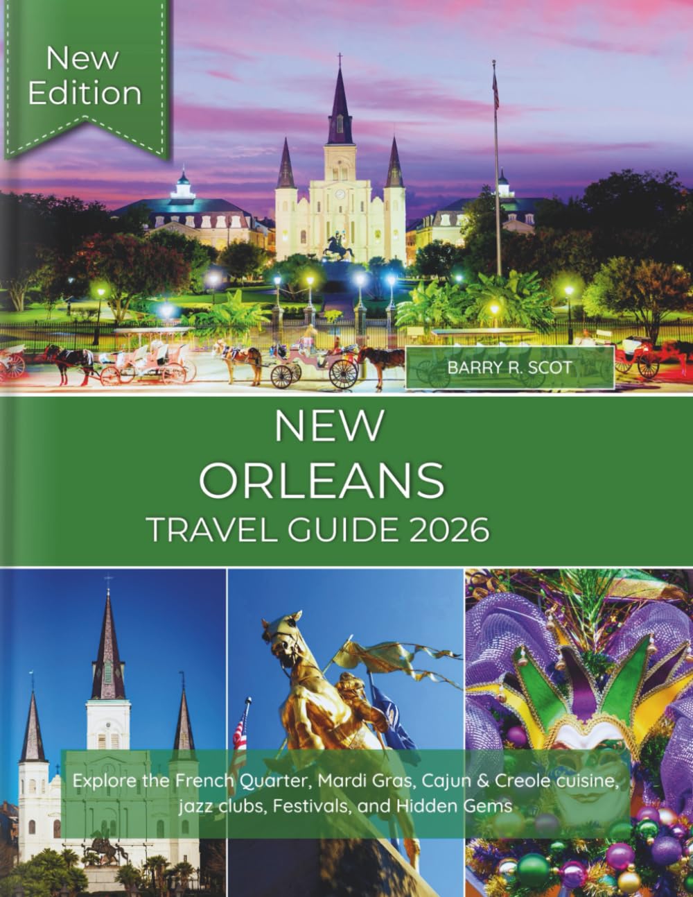 NEW ORLEANS TRAVEL GUIDE 2025-2026: Explore the French Quarter, Mardi Gras, Cajun & Creole cuisine, jazz clubs, Festivals, and Hidden Gems