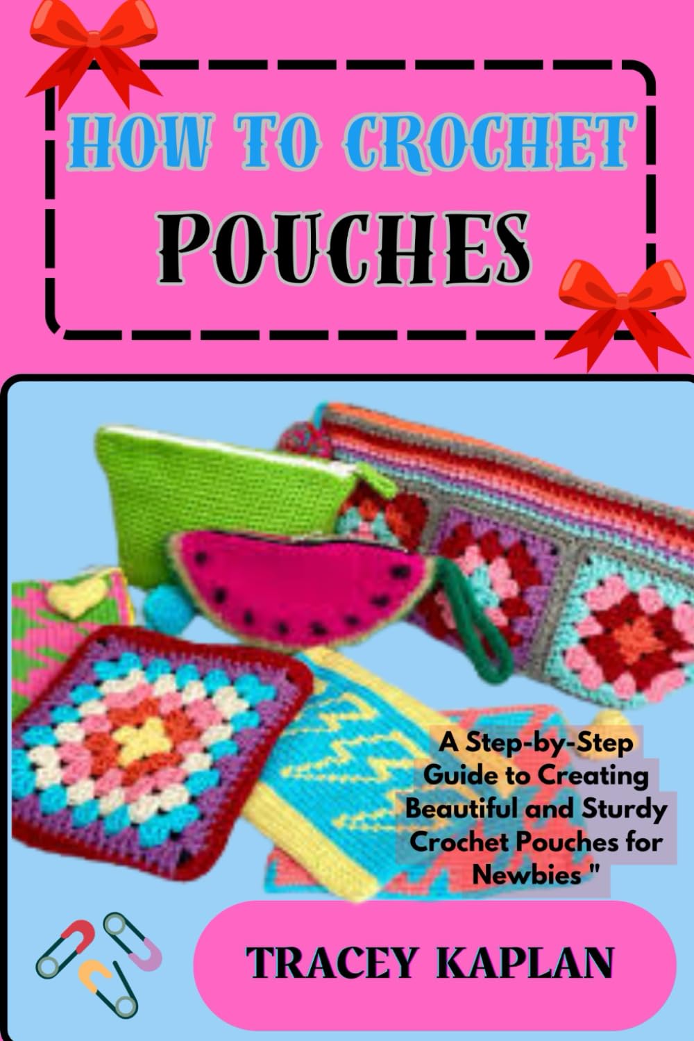 HOW TO CROCHET POUCHES: A Step-by-Step Guide to Creating Beautiful and Sturdy Crochet Pouches for Newbies "