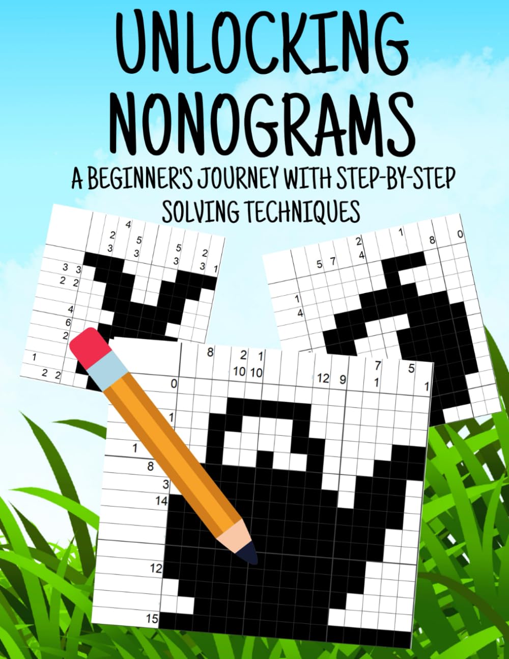 Unlocking Nonograms: A Beginner's Journey with Step-by-Step Solving Techniques and 30 Entertaining Nonogram Puzzles