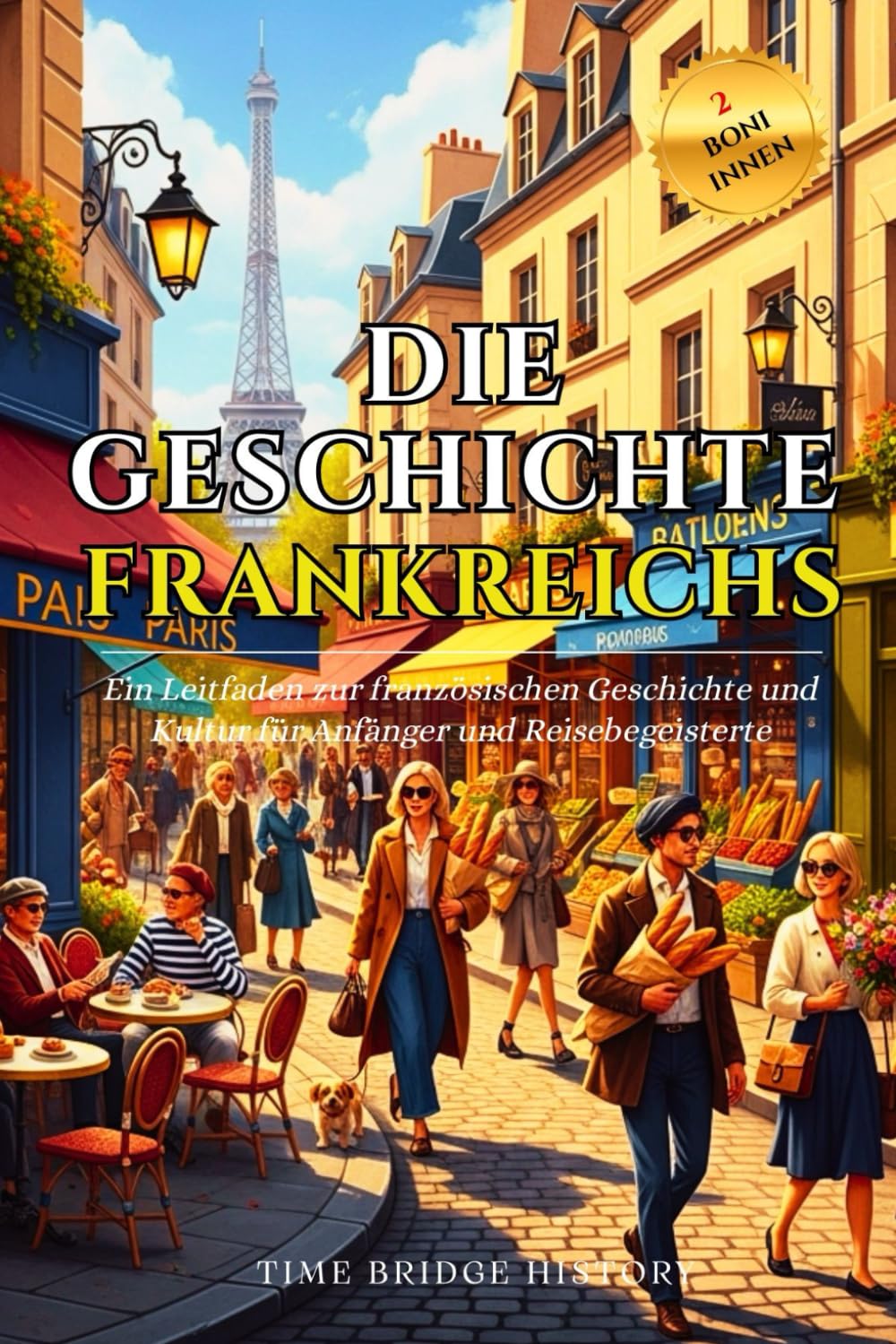 Die Geschichte Frankreichs: Ein Leitfaden zur französischen Geschichte und Kultur für Anfänger und Reisebegeisterte | Wissenswertes über Frankreich, ... Redewendungen (Geschichte Brücke Kollektion)