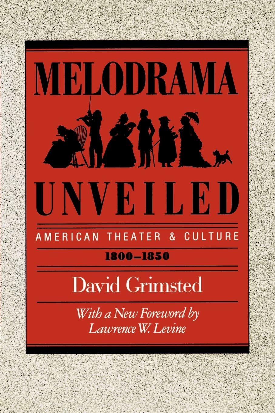 Melodrama Unveiled: American Theater and Culture, 1800-1850 (Approaches to American Culture)