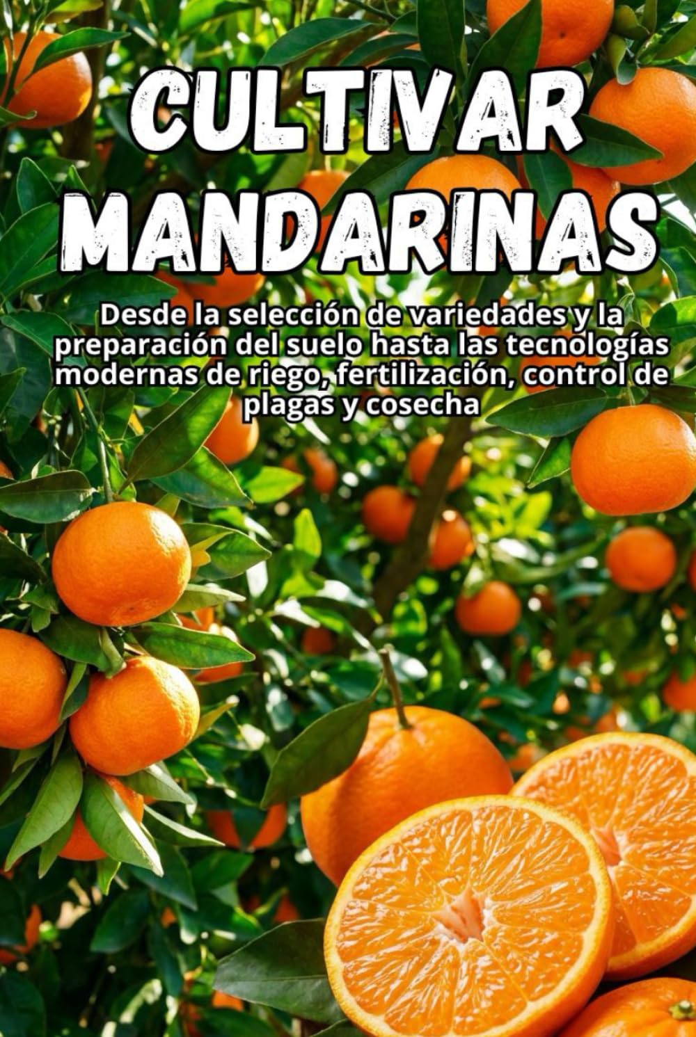 Cultivar mandarinas: Una guía completa para el cultivo de mandarinas: variedades, plantación, cuidados, protección contra plagas y tecnologías modernas para una cosecha de alta calidad.