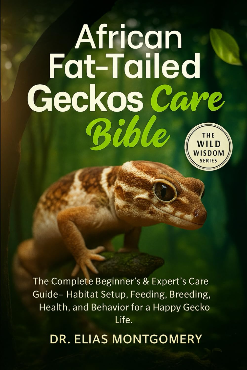 African Fat-Tailed Geckos Care Bible: The Complete Beginner’s & Expert’s Care Guide – Habitat Setup, Feeding, Breeding, Health, and Behavior for a Happy Gecko Life