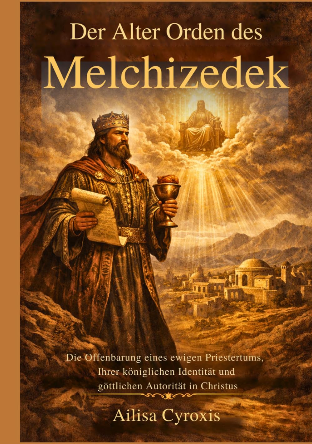 Der Alter Orden des Melchizedek: Die Offenbarung eines ewigen Priestertums, Ihrer königlichen Identität und göttlichen Autorität in Christus