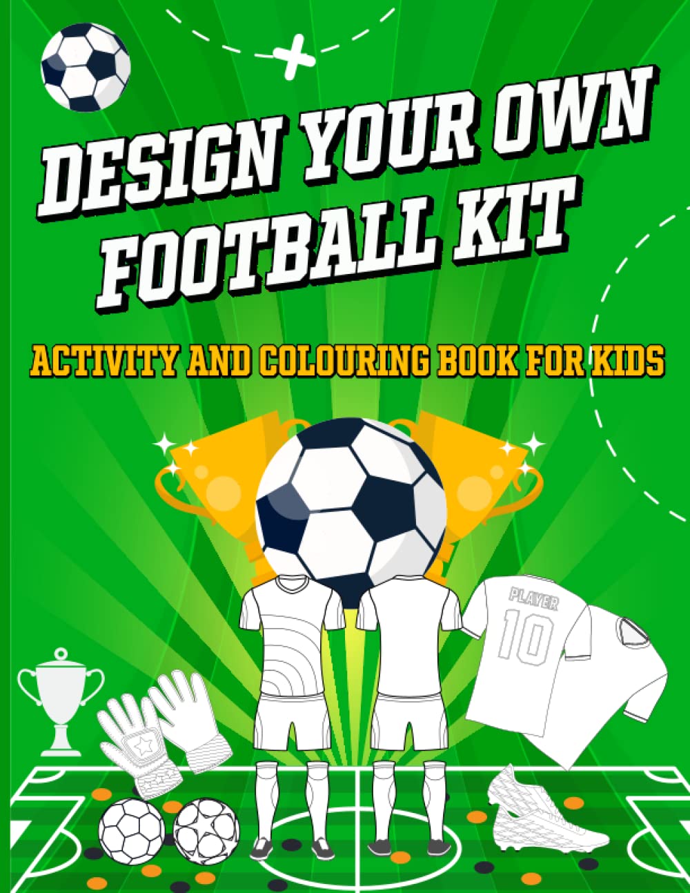 Design your own football kit activity and colouring book for kids: Football/Soccer Kit Jersey Activity, Designing and Colouring Books for Football mad ... For Football Mad Boys Girls Kids Children