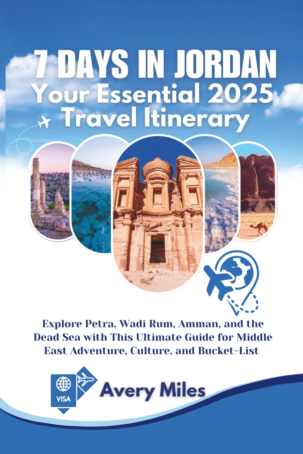 7 Days in Jordan: Your Essential 2025 Travel Itinerary: Explore Petra, Wadi Rum, Amman, and the Dead Sea with This Ultimate Guide for Middle East Adventure, Culture, and Bucket-List Travel