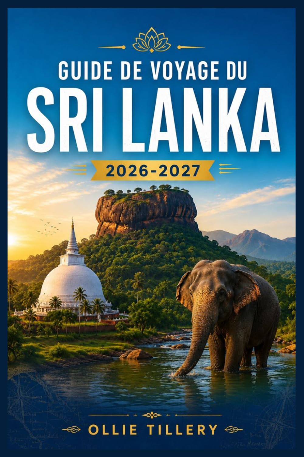 GUIDE DE VOYAGE DU SRI LANKA 2026-2027: Du rocher de Sigiriya aux rues coloniales de Galle Guide du voyageur moderne pour la culture, la nature et les aventures côtières