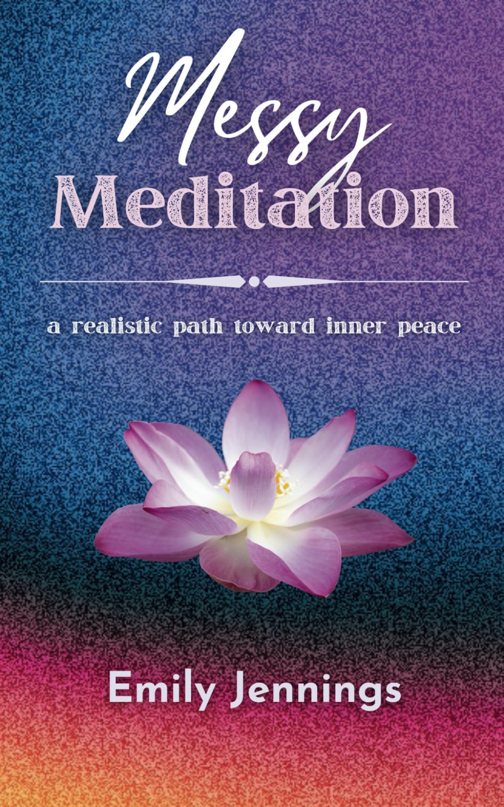 Messy Meditation: A Realistic Path Toward Inner Peace