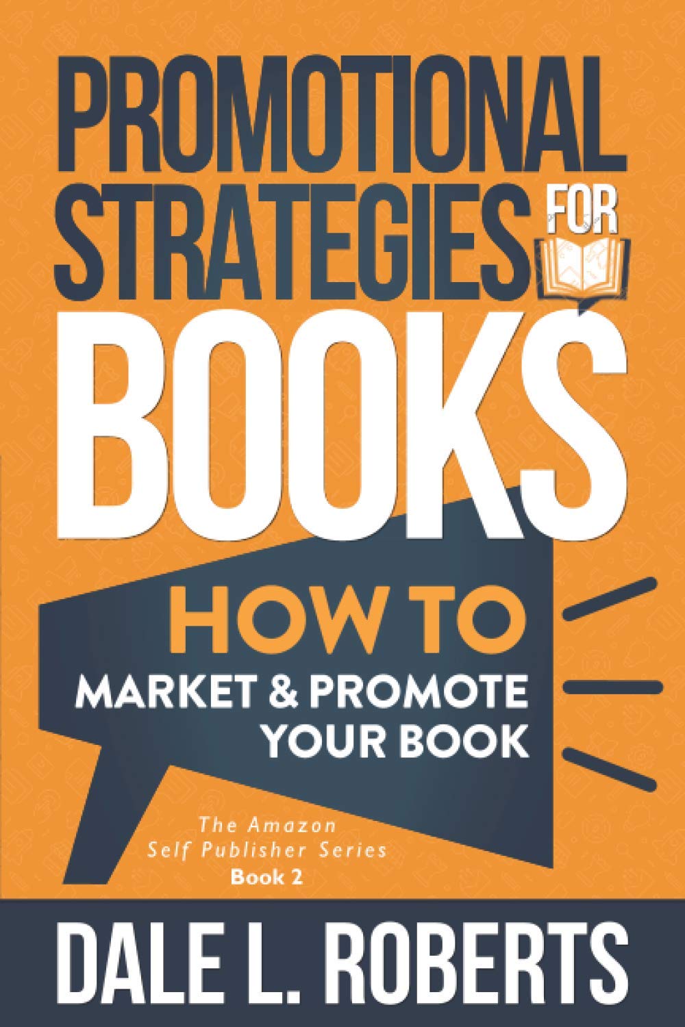 Promotional Strategies for Books: How to Market & Promote Your Book: 2 (The Amazon Self Publisher)
