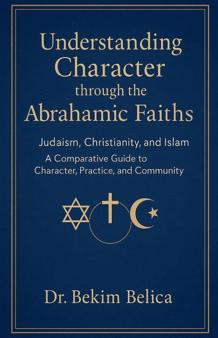 Understanding Character through the Abrahamic Faiths: Judaism, Christianity, and Islam A Comparative Guide to Character, Practice, and Community