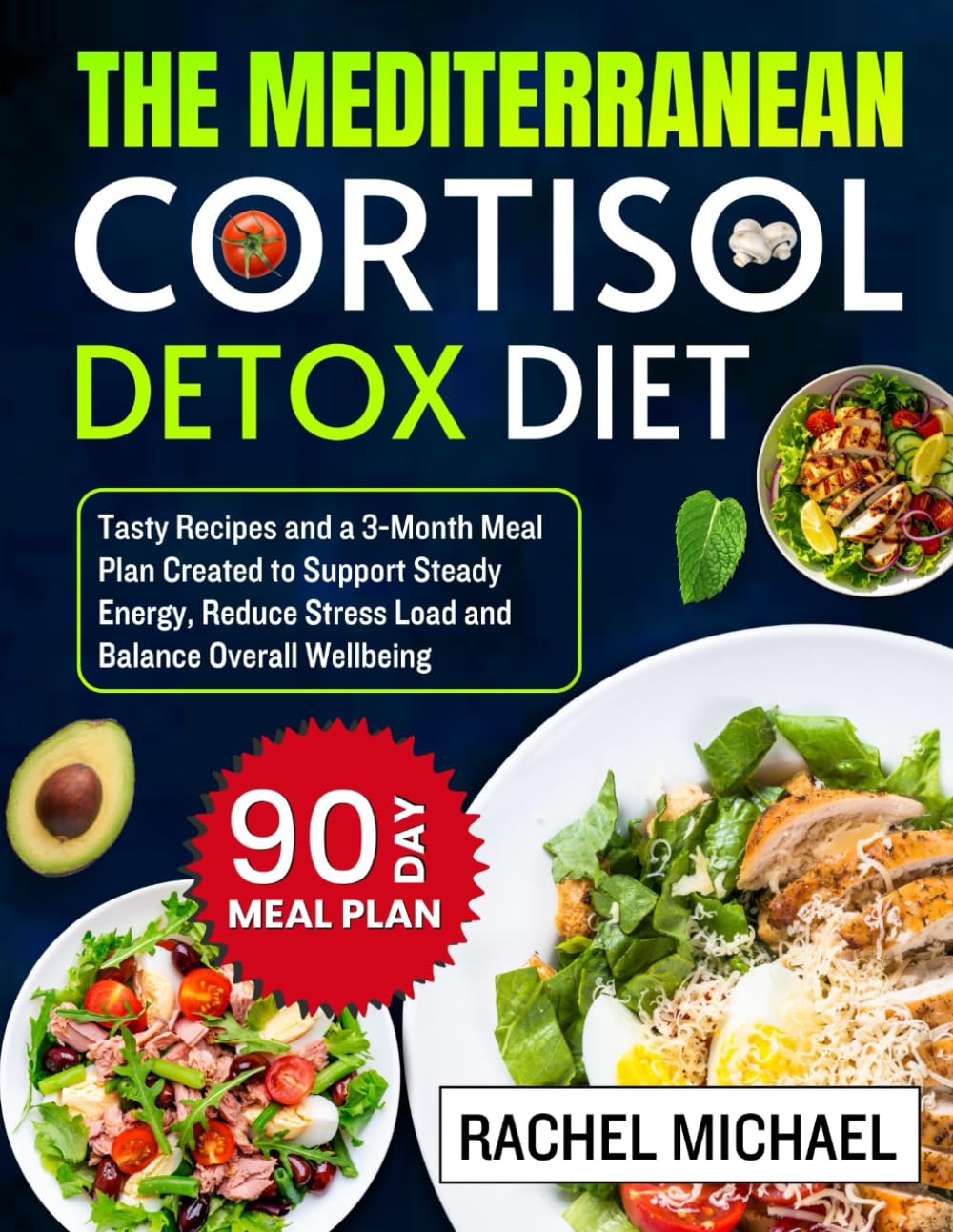 THE MEDITERRANEAN CORTISOL DETOX DIET: Tasty Recipes and a 3-Month Meal Plan Created to Support Steady Energy, Reduce Stress Load and Balance Overall Wellbeing