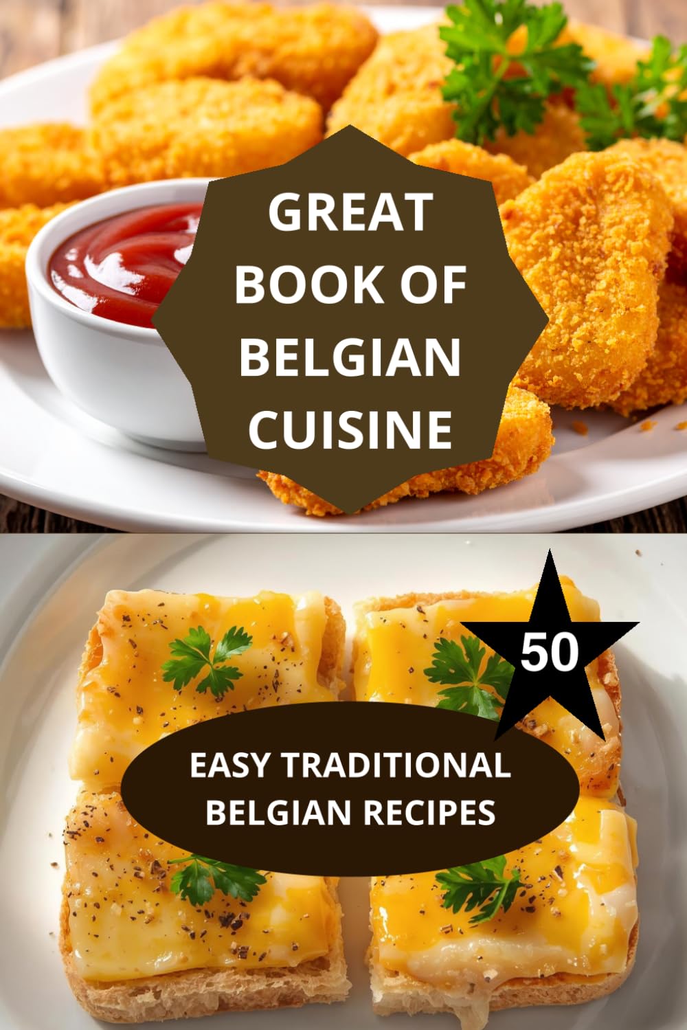 THE GREAT BOOK OF BELGIAN CUISINE: EASY TRADITIONAL BELGIAN RECIPES-Traditional Belgian cuisine-Authentic Belgian cooking