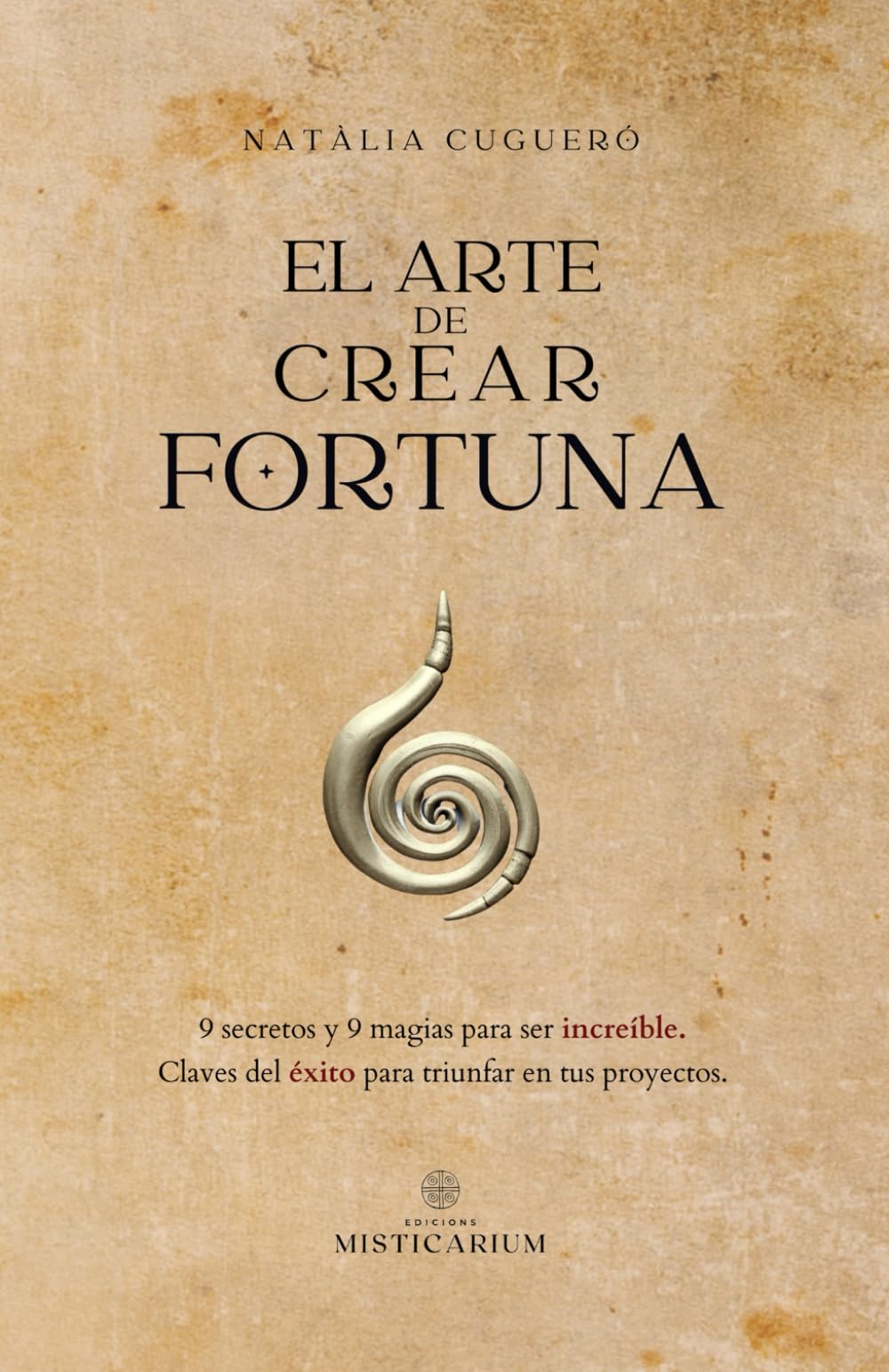 EL ARTE DE CREAR FORTUNA: 9 secretos y 9 magias para ser increíble