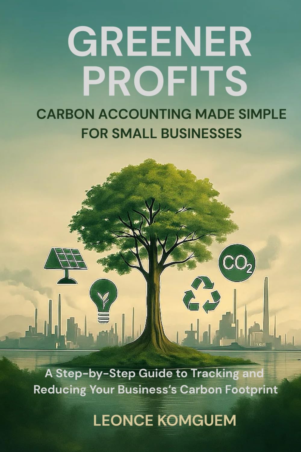 Greener Profits: Carbon Accounting Made Simple for Small Businesses: A Step-by-Step Guide to Tracking and Reducing Your Business’s Carbon Footprint | ... Change | 6 x 9 inches, 120 pages | Net Zero |