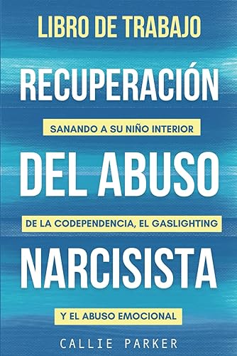 Libro de trabajo para la recuperación del abuso narcisista: Sanando a su niño interior de la codependencia, el gaslighting y el abuso emocional: para ... (Inner Peace Revolution) (Spanish Edition)