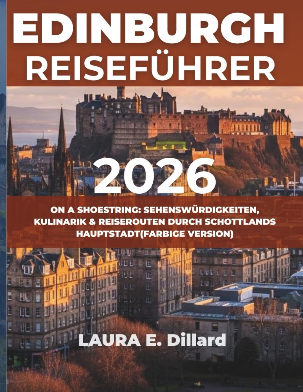 Edinburgh Reiseführer 2026: ON A SHOESTRING: SEHENSWÜRDIGKEITEN, KULINARIK & REISEROUTEN DURCH SCHOTTLANDS HAUPTSTADT(FARBIGE VERSION)