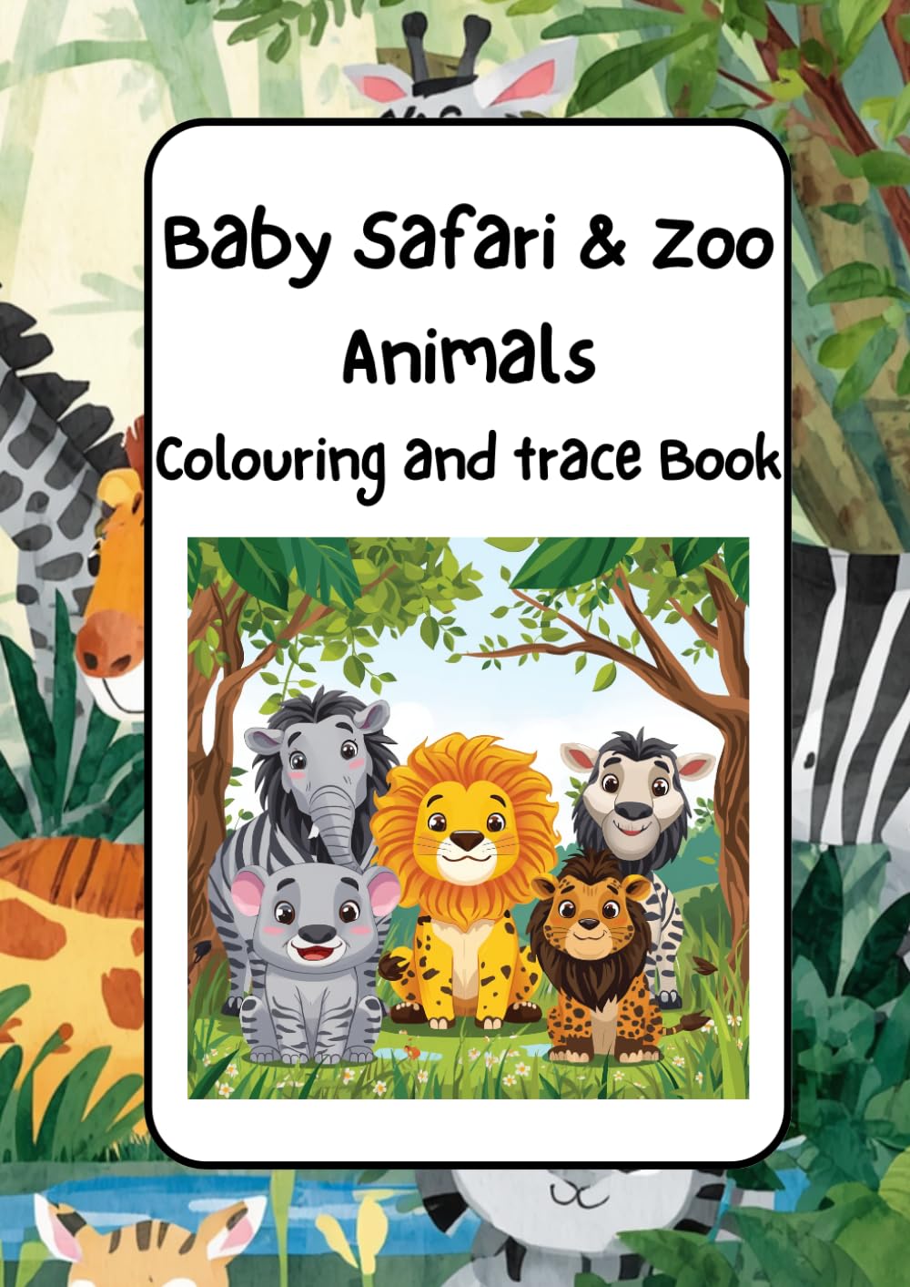 Baby Safari & Zoo Animals Colour and Trace Book: 50 Cute Baby Animals for Kids to Colour and Trace - Lion, Giraffe, Elephant, Zebras & more