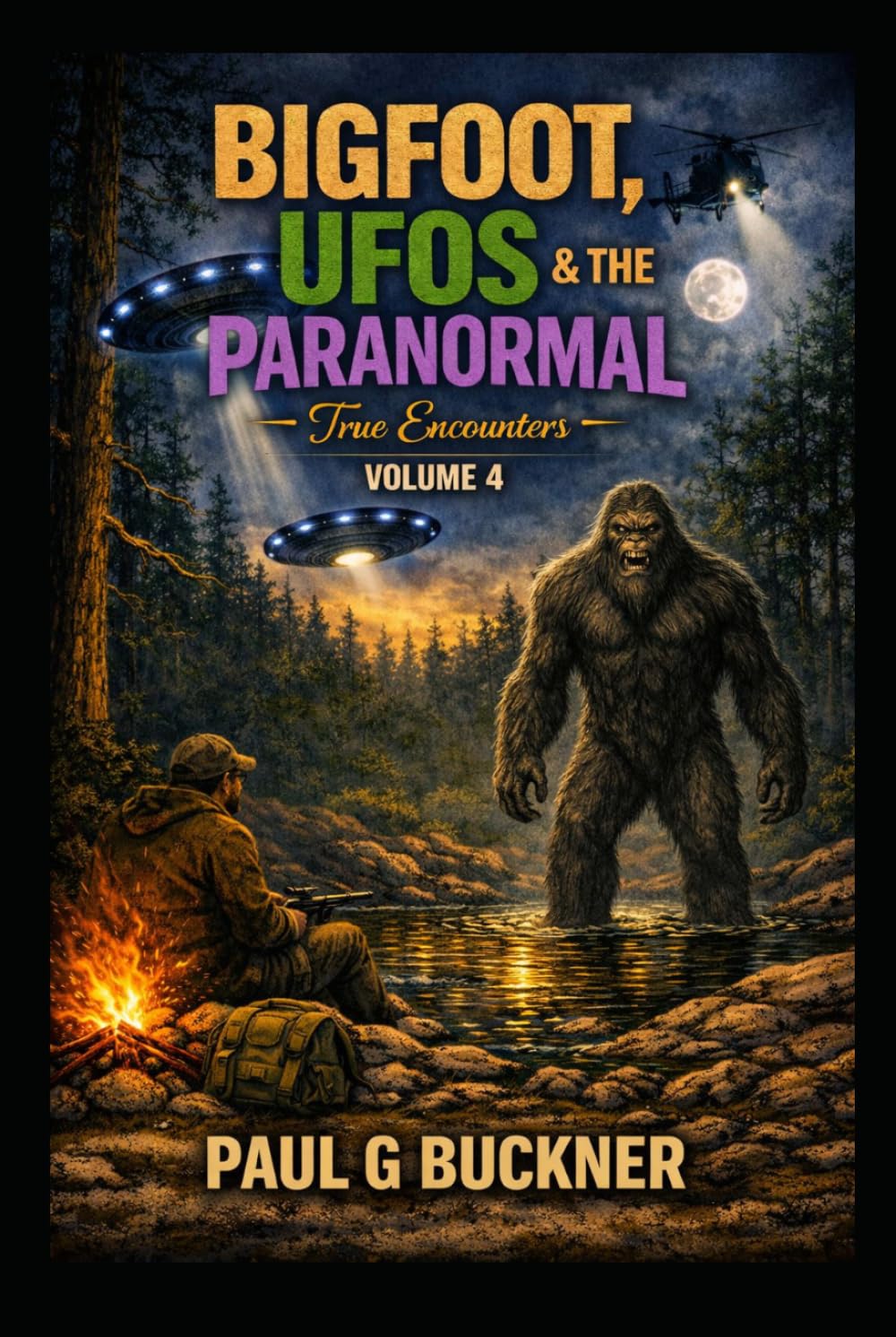 Bigfoot, UFOs & the Paranormal: True Encounters Volume 4