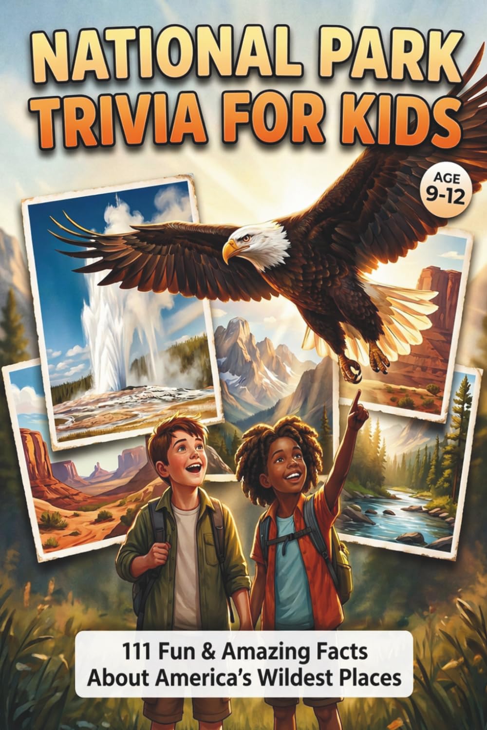 National Park Trivia for Kids Age 9-12: 111 Fun & Amazing Facts About America’s Wildest Places