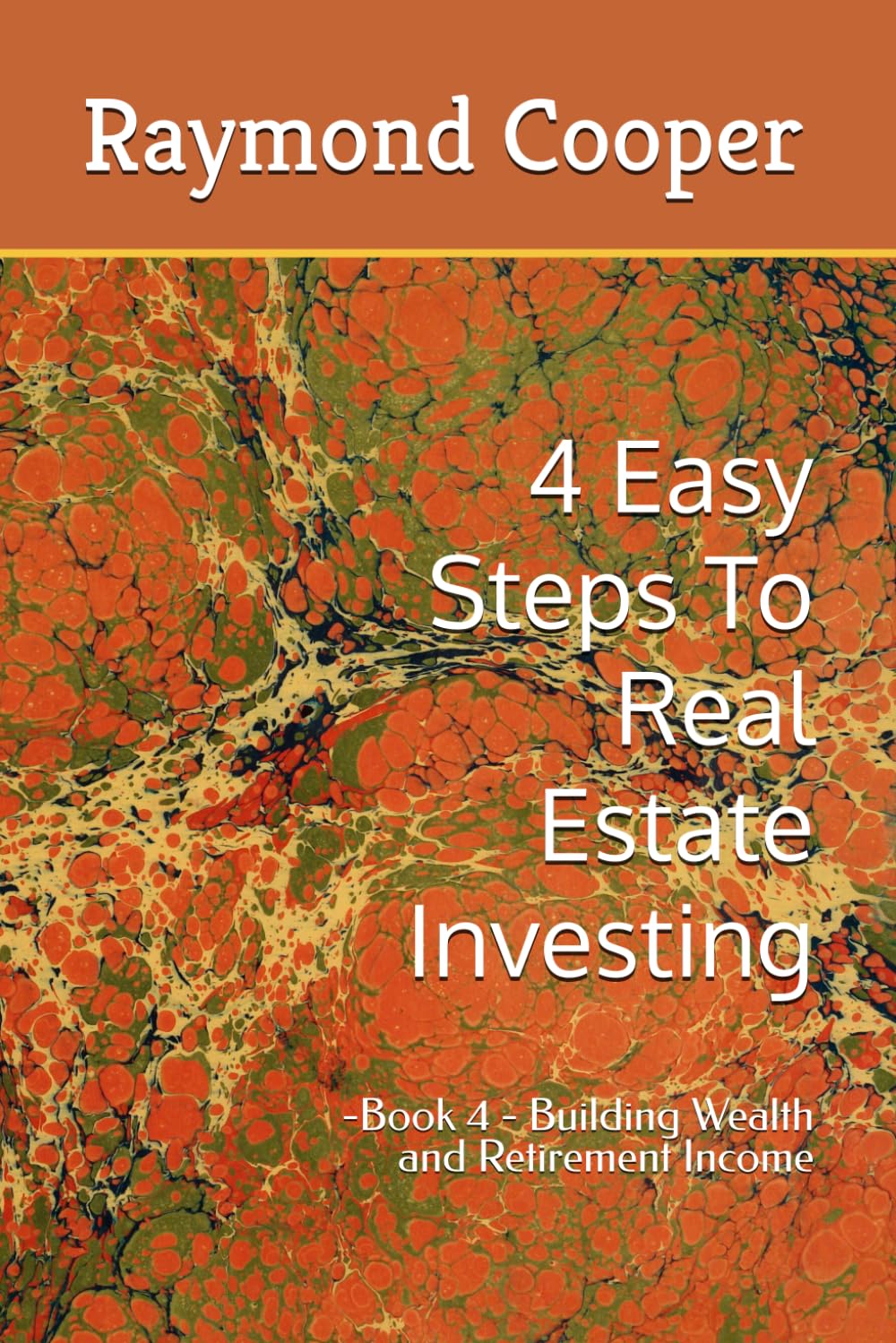 4 Easy Steps To Real Estate Investing: -Book 4 - Building Wealth and Retirement Income: 1