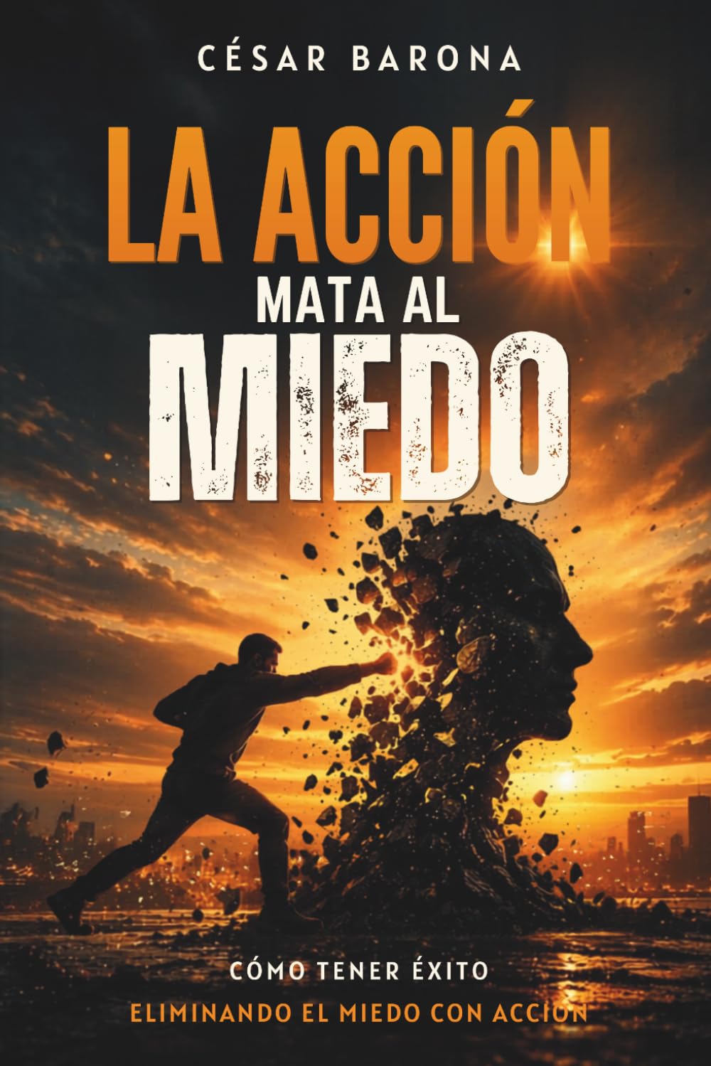 La acción mata al miedo: Cómo tener éxito eliminando el miedo con acción