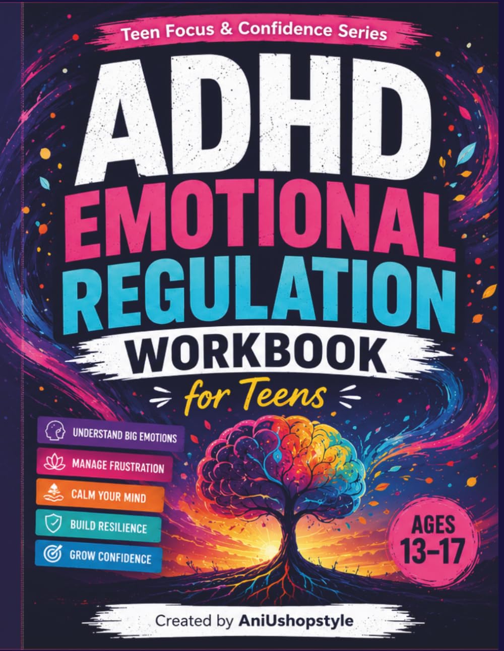 ADHD Emotional Regulation Workbook for Teens: Practical Exercises, Calming Strategies and Emotional Coping Tools to Help Teens Manage Frustration, ... Ages 13–17 (Teen Focus & Confidence Series)