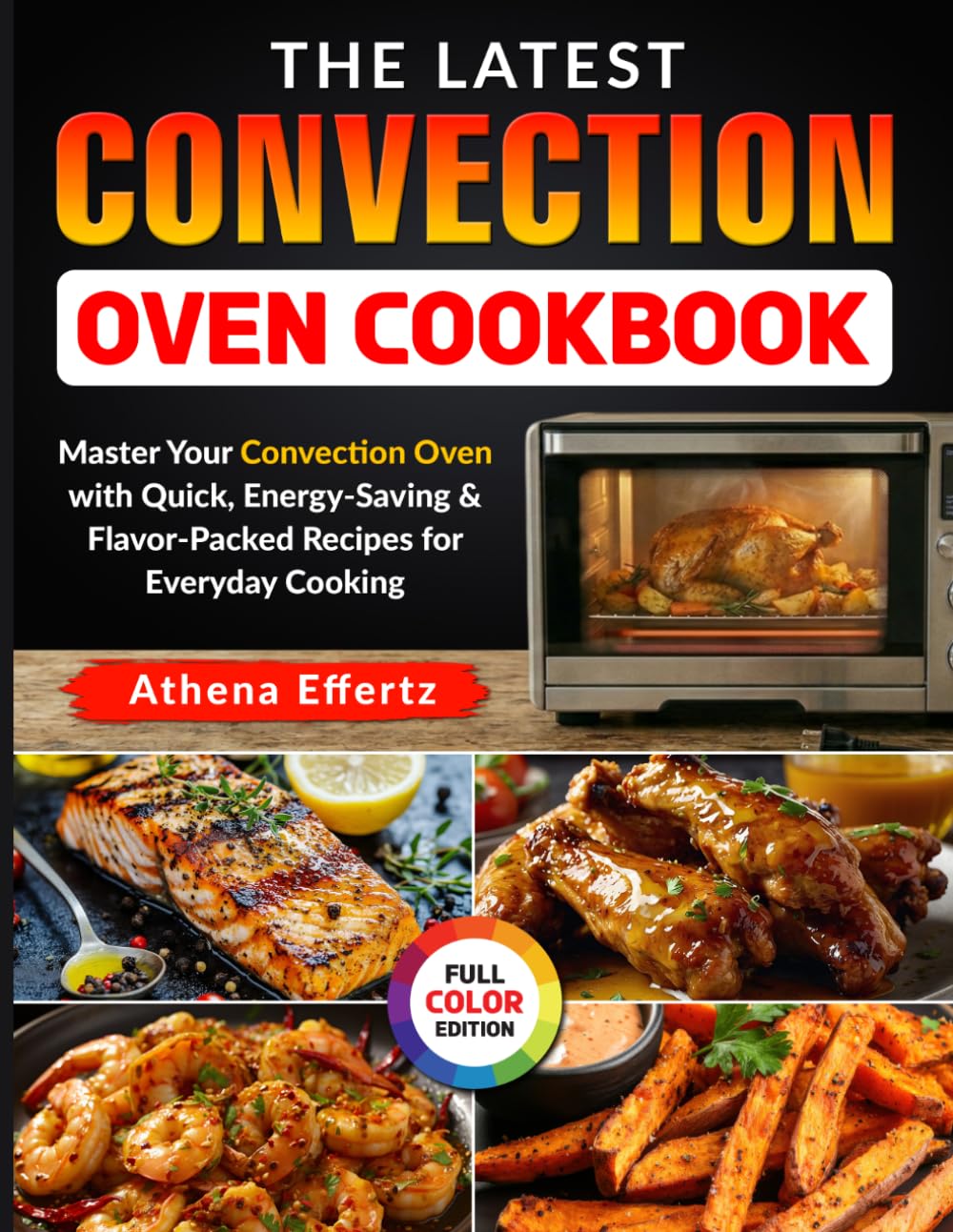 The Latest Convection Oven Cookbook: Master Your Convection Oven with Quick, Energy-Saving & Flavor-Packed Recipes for Everyday Cooking