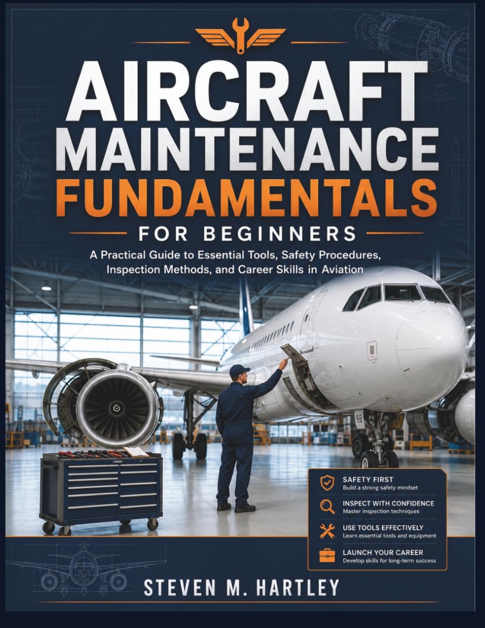 AIRCRAFT MAINTENANCE FUNDAMENTALS FOR BEGINNERS: A Practical Guide to Essential Tools, Safety Procedures, Inspection Methods, and Career Skills in Aviation
