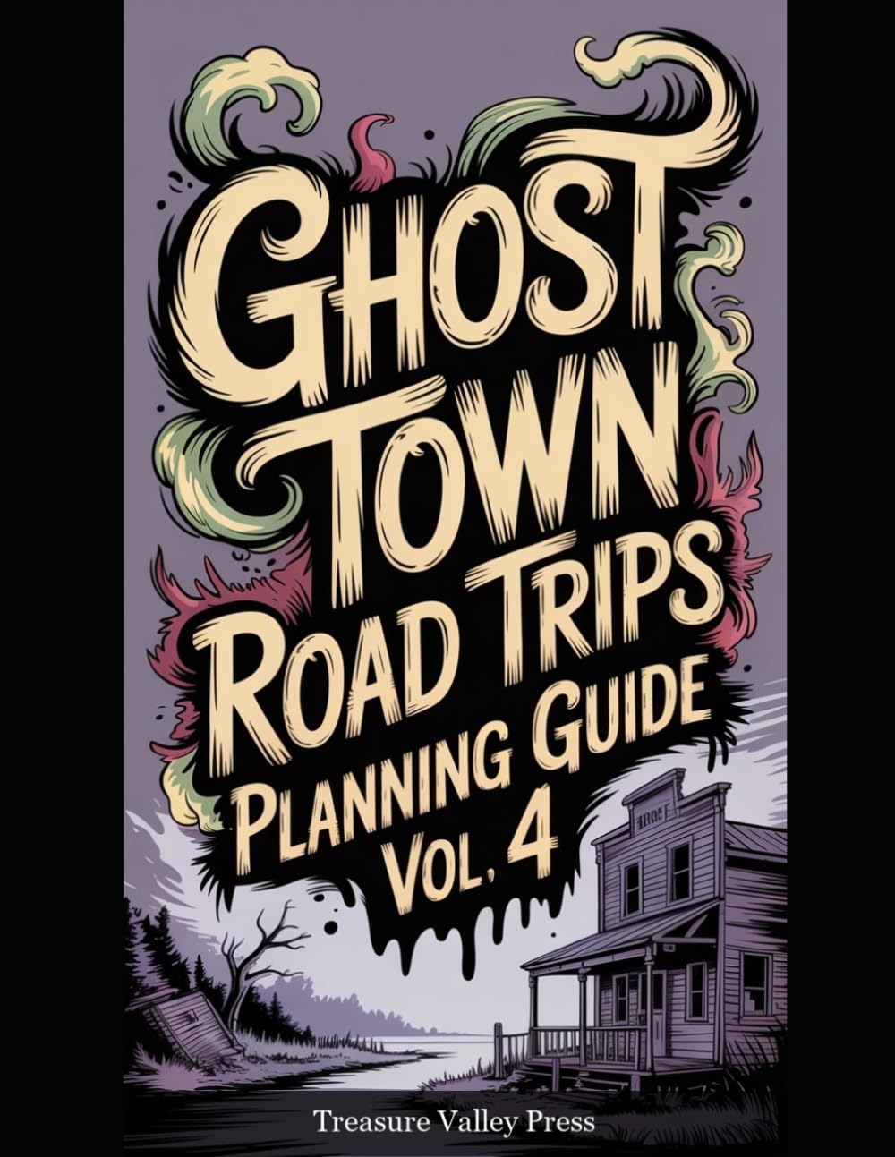 Ghost Town Road Trips Planning Guide Vol 4: Scenic Routes to America's Abandoned Settlements (United States Ghost Towns)