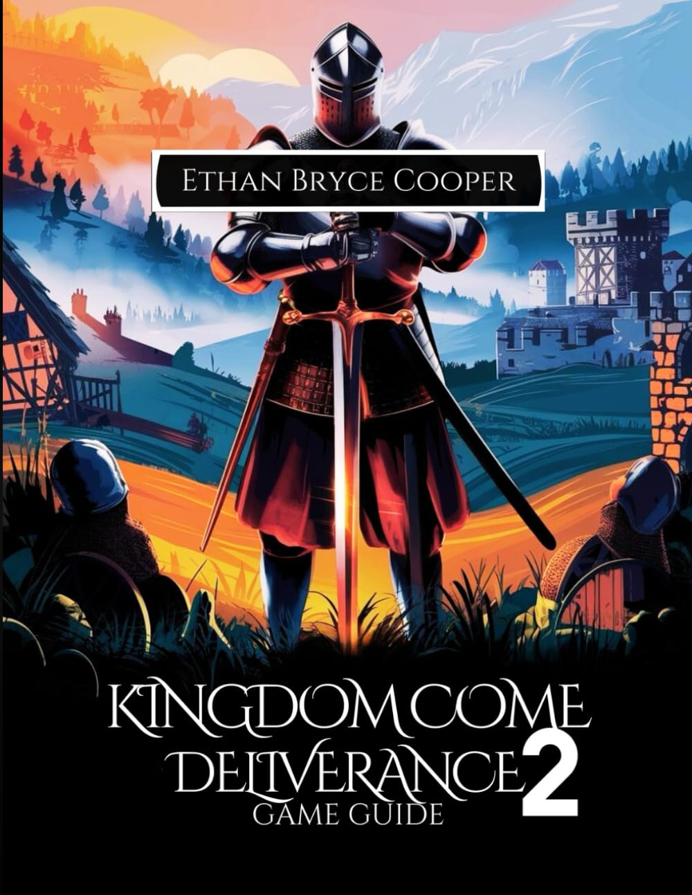 KINGDOM COME DELIVERANCE 2 GAME GUIDE: Master Every Quest: A Comprehensive Walkthrough of Combat, Strategies, Hidden Secrets, and Collectibles for Every Player.