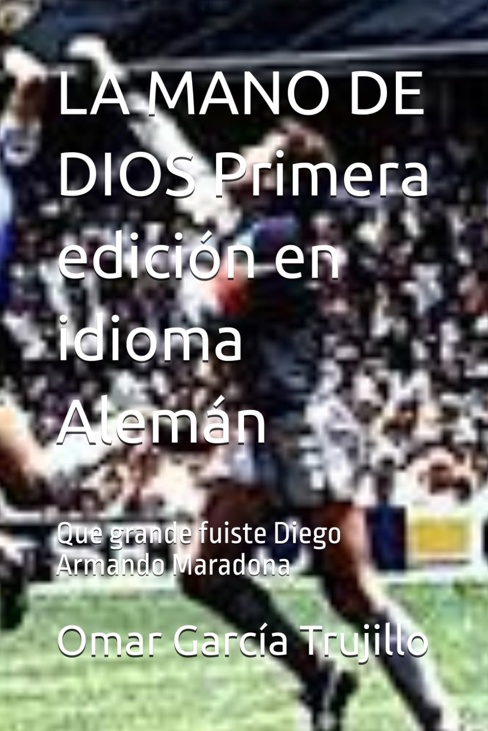 LA MANO DE DIOS Primera edición en idioma Alemán: Que grande fuiste Diego Armando Maradona