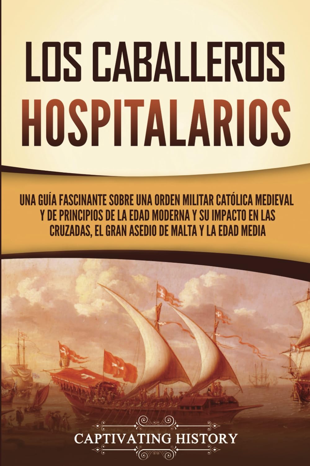 Los caballeros hospitalarios: Una guía fascinante sobre una orden militar católica medieval y de principios de la Edad Moderna y su impacto en las ... y la Edad Media (Explorando el Cristianismo)