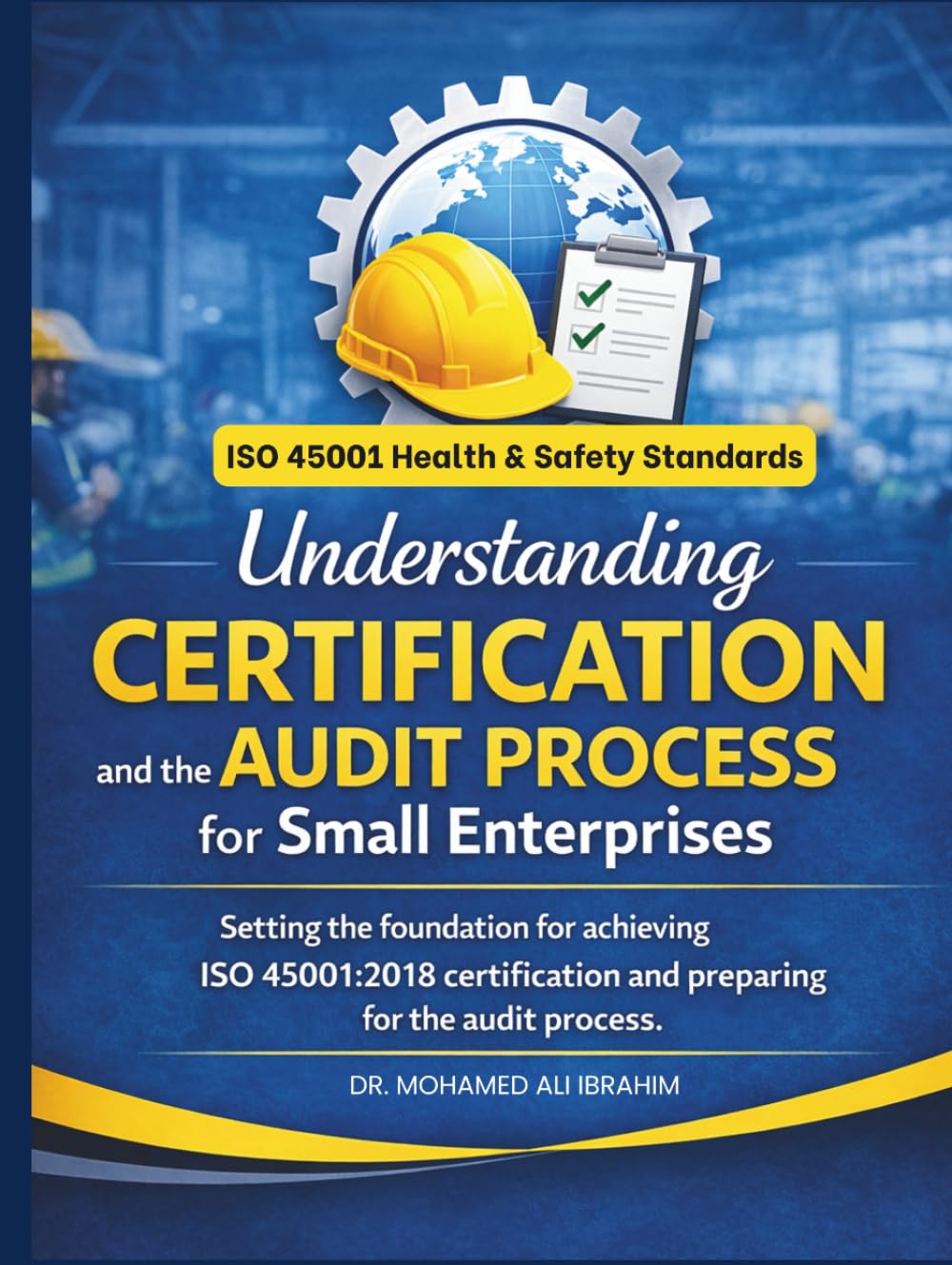 Understanding Certification and the Audit Process for Small Enterprises: Setting the foundation for achieving ISO 45001:2018 certification and ... ENTERPRISES SERIES FOR ALL BUSINESS SECTORS)