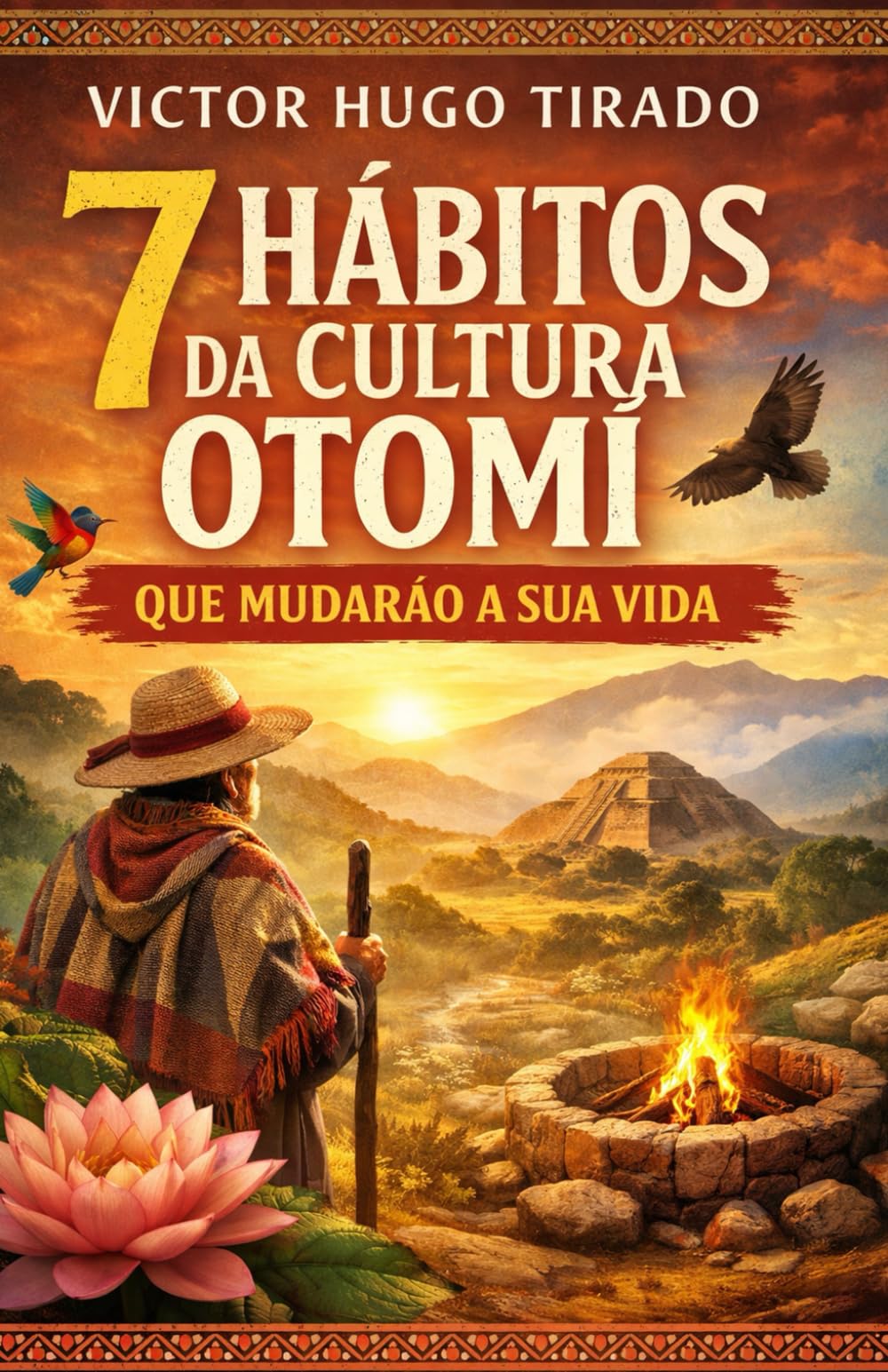 7 HÁBITOS DA CULTURA OTOMÍ QUE MUDARÃO A SUA VIDA: Ensinamentos da cultura otomí aplicados à vida cotidiana para transformar a mente, as emoções e os hábitos.
