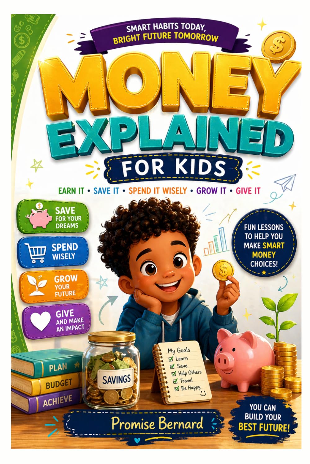 Money Explained for Kids: Earn it, Save it, Spend it wisely, Grow it, Give it.
