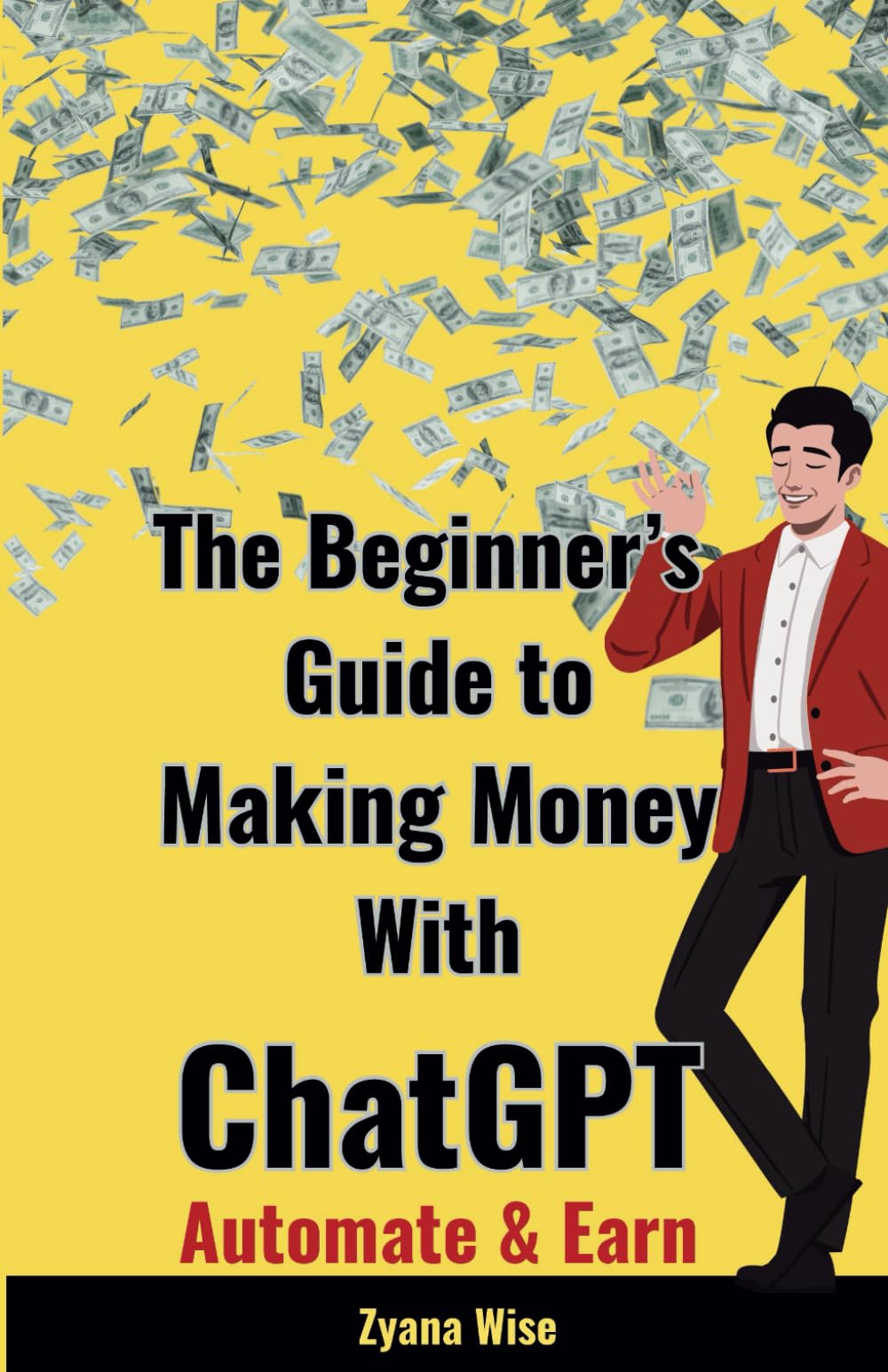 The Beginner’s Guide to Making Money with ChatGPT: Your Ultimate Guide to Making Money Online