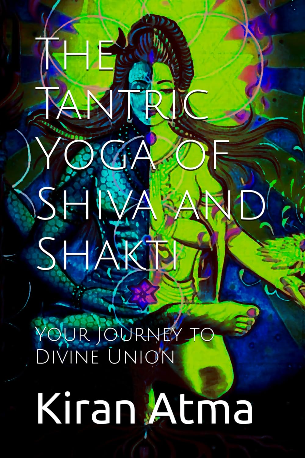 The Tantric Yoga of Shiva and Shakti: Your Journey to Divine Union: 49 (Unraveling the Hindu Pantheon: Your Essential Guide to Gods, Goddesses, Myths, Legends, Vedic Texts and Ancient Wisdom)