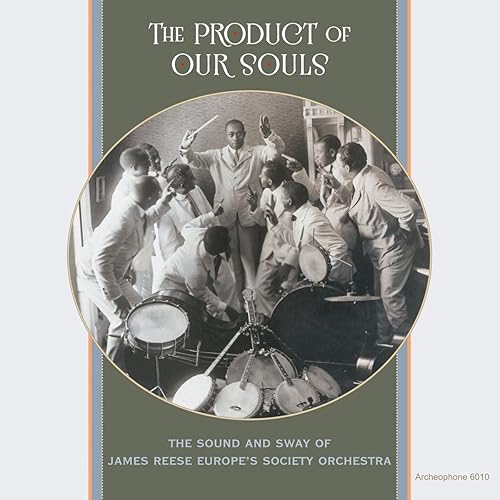 The Product of Our Souls The Sound and Sway of James Reese Europe's Society Orchestra