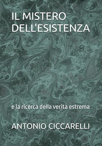 IL MISTERO DELL'ESISTENZA: e la ricerca della verità estrema