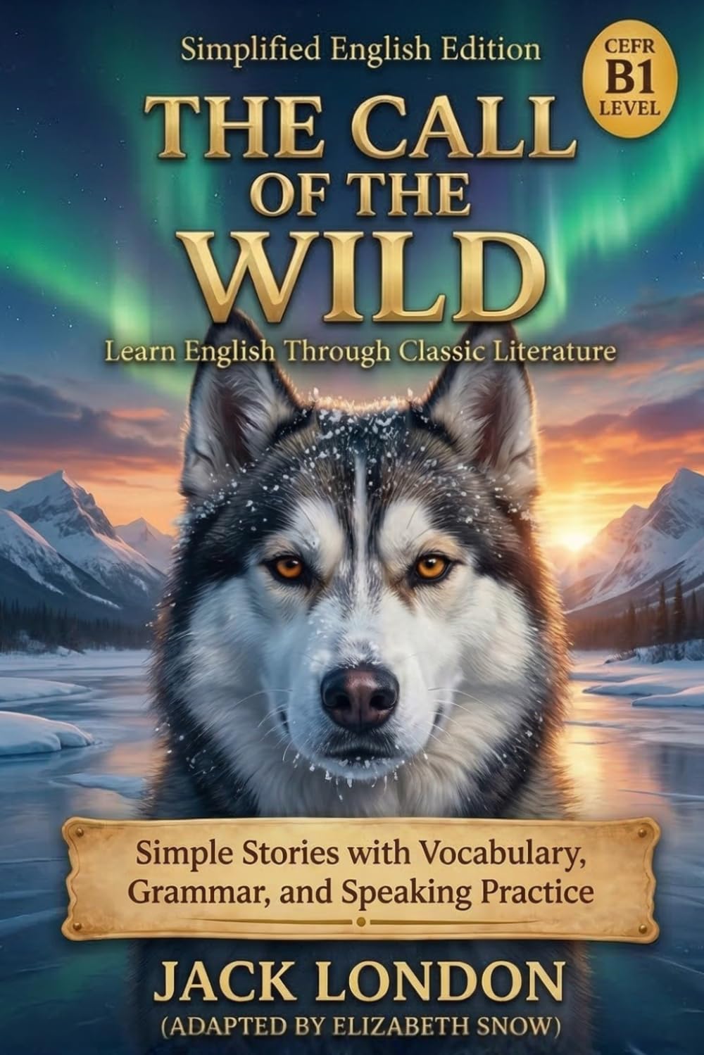 The Call of the Wild – Simplified English Edition (B1 Level): A Graded Reader for Intermediate Learners: Learn English Through the Classic Adventure Story with Vocabulary Support