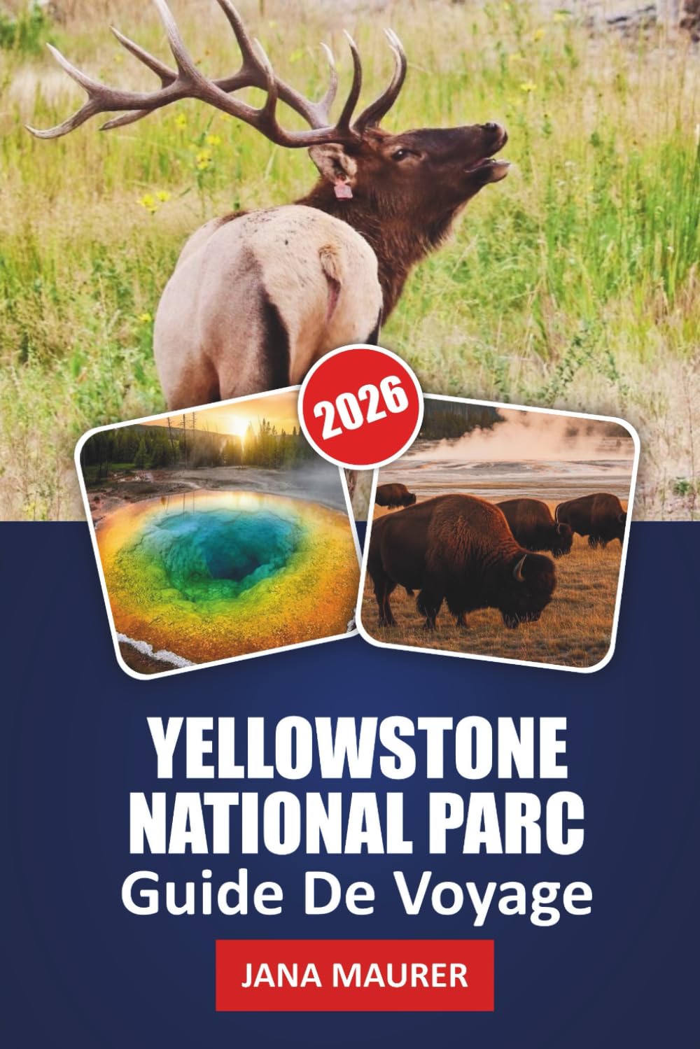 GUIDE DE VOYAGE YELLOW STONE NATIONAL PARC 2026: À la découverte des merveilles de Yellowstone : nature, aventure et beauté intemporelle