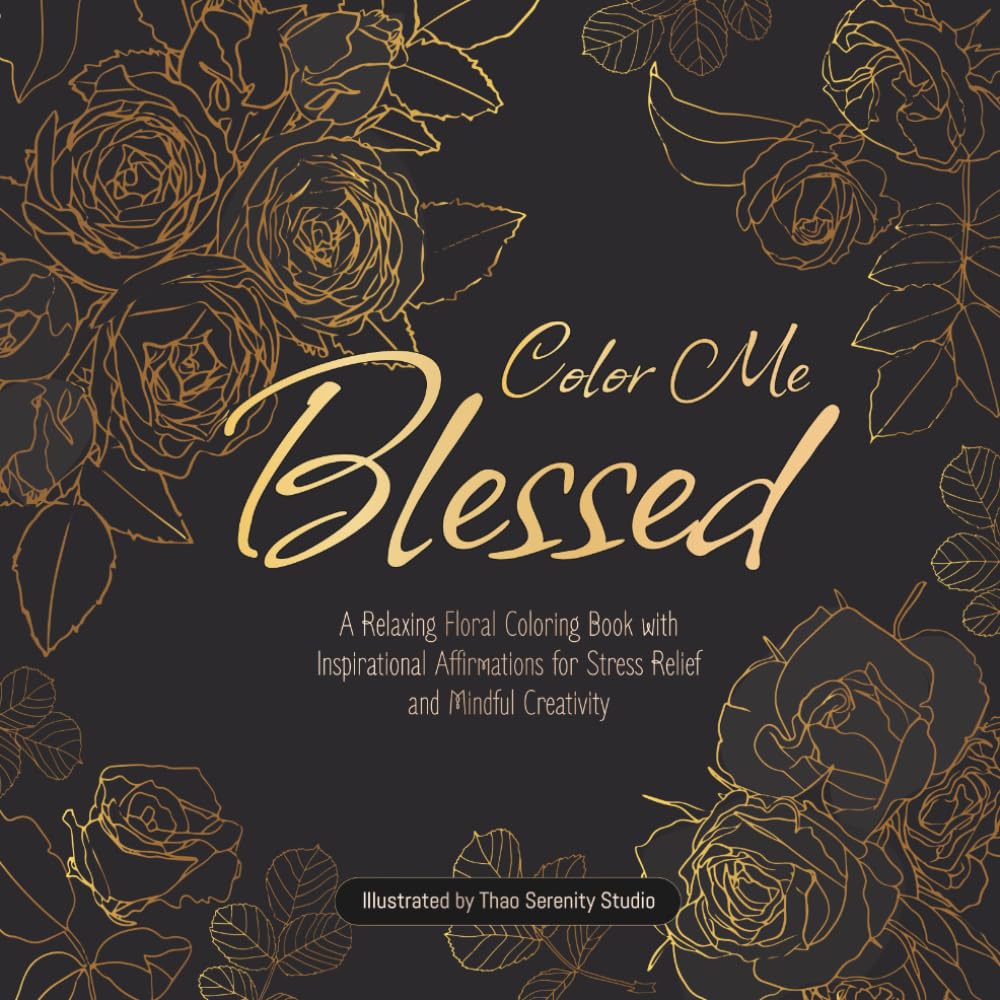 Color Me Blessed: A Relaxing Floral Coloring Book with Inspirational Affirmations for Stress Relief and Mindful Creativity