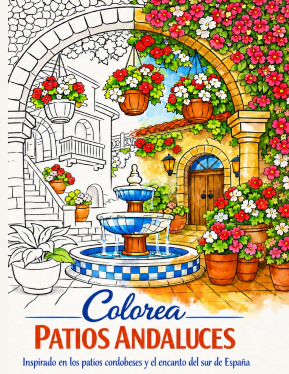 Colorea PATIOS ANDALUCES: Inspirado en los patios Cordobeses y el encanto del sur de España (COLECCIÓN ARTE MEDITERRÁNEO para colorear)