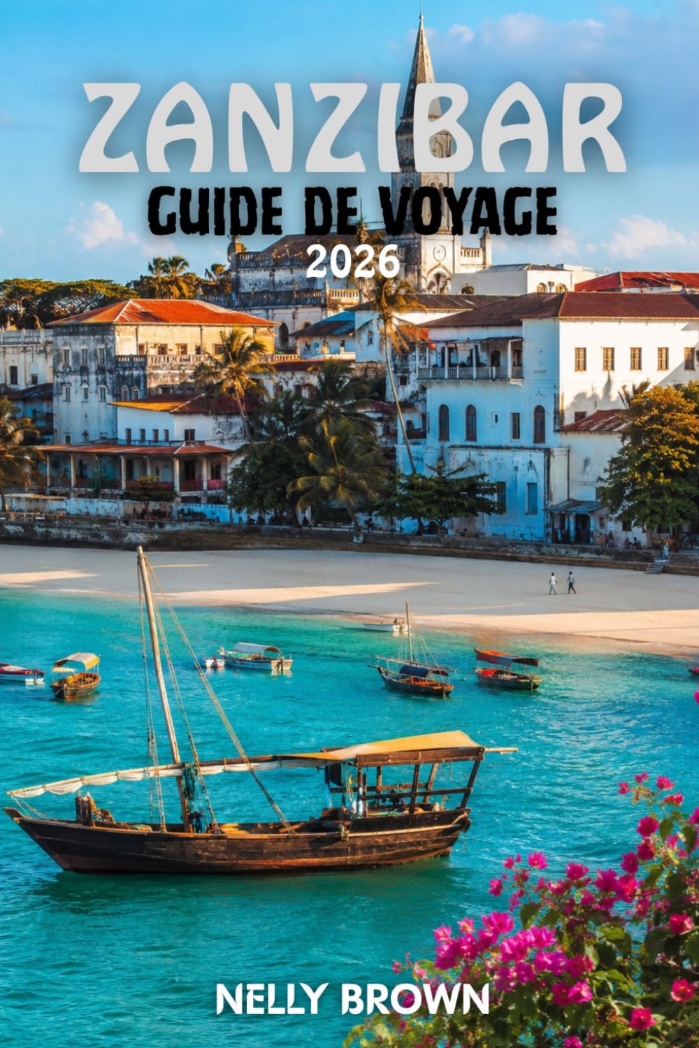 Guide de Voyage de Zanzibar 2026: 12 conseils pratiques pour planifier votre voyage, visiter les principales attractions et voyager en toute confiance (Carte incluse)