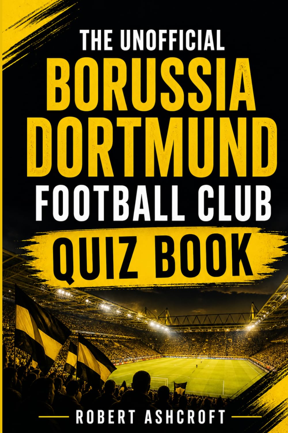 The Unofficial Borussia Dortmund Football Club Quiz Book
