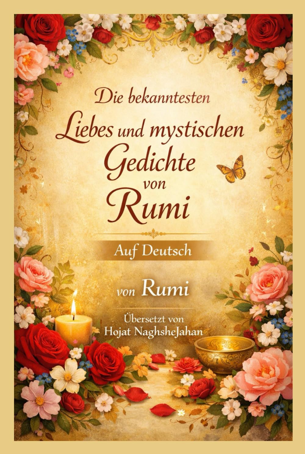 Die bekanntesten Liebes und mystischen Gedichte von Rumi: Auf Deutsch: von Rumi: Übersetzt von Hojat NaghsheJahan